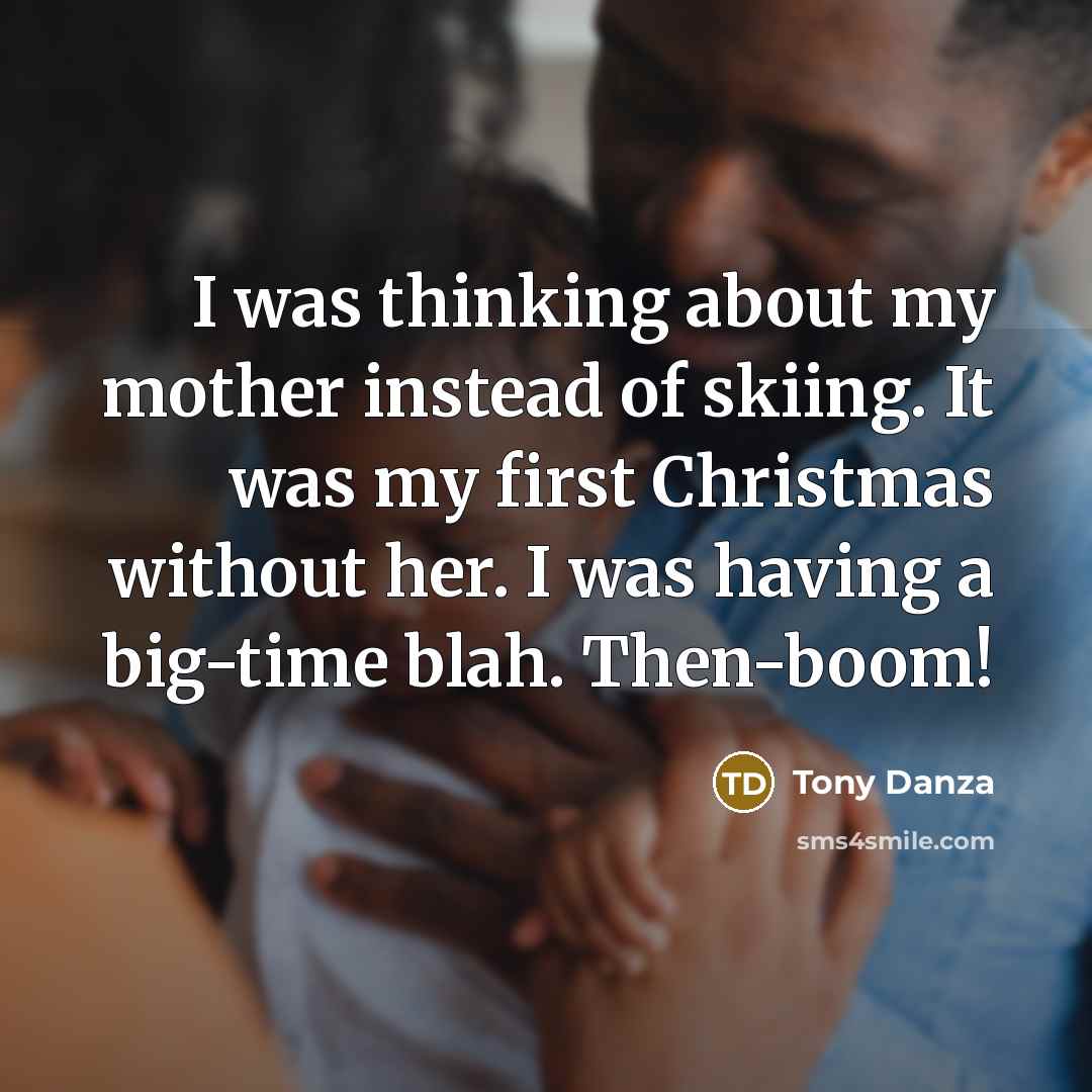 “I was thinking about my mother instead of skiing. It…” quote by Tony Danza