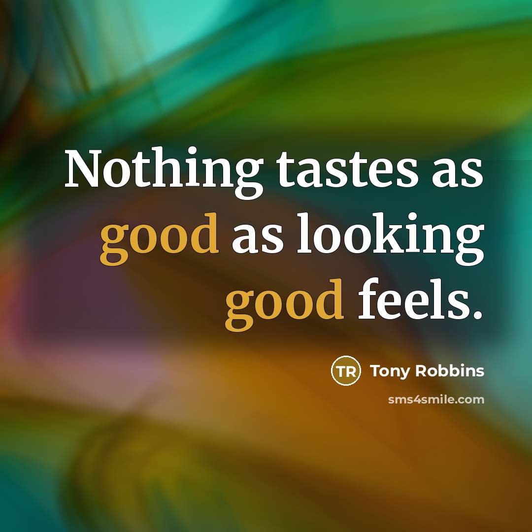 “Nothing tastes as good as looking good feels.…” quote by Tony Robbins
