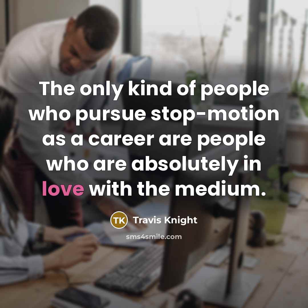“The only kind of people who pursue stop-motion as a…” quote by Travis Knight