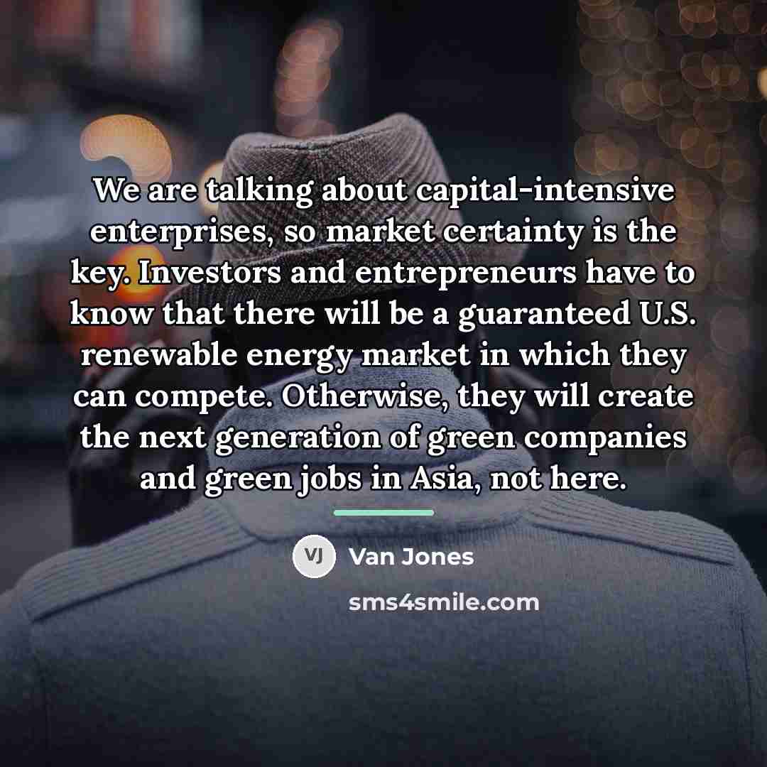 “We are talking about capital-intensive enterprises, so market certainty is…” quote by Van Jones