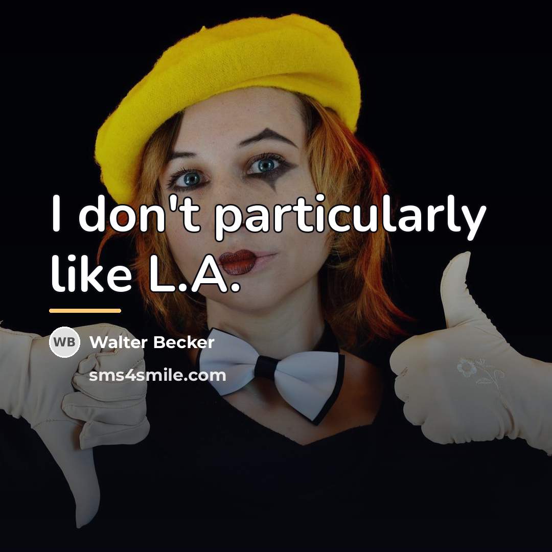 “I don't particularly like L.A.…” quote by Walter Becker