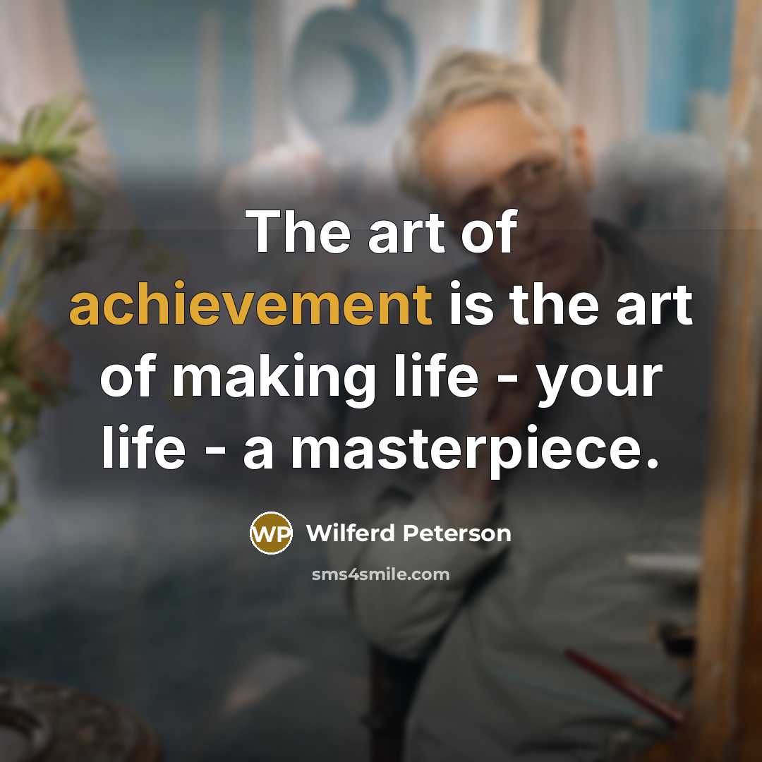 “The art of achievement is the art of making life…” quote by Wilferd Peterson