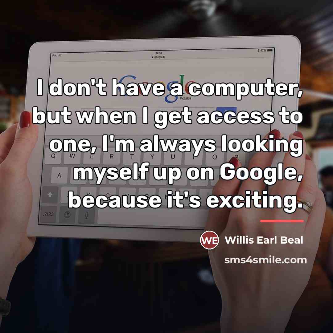 “I don't have a computer, but when I get access…” quote by Willis Earl Beal