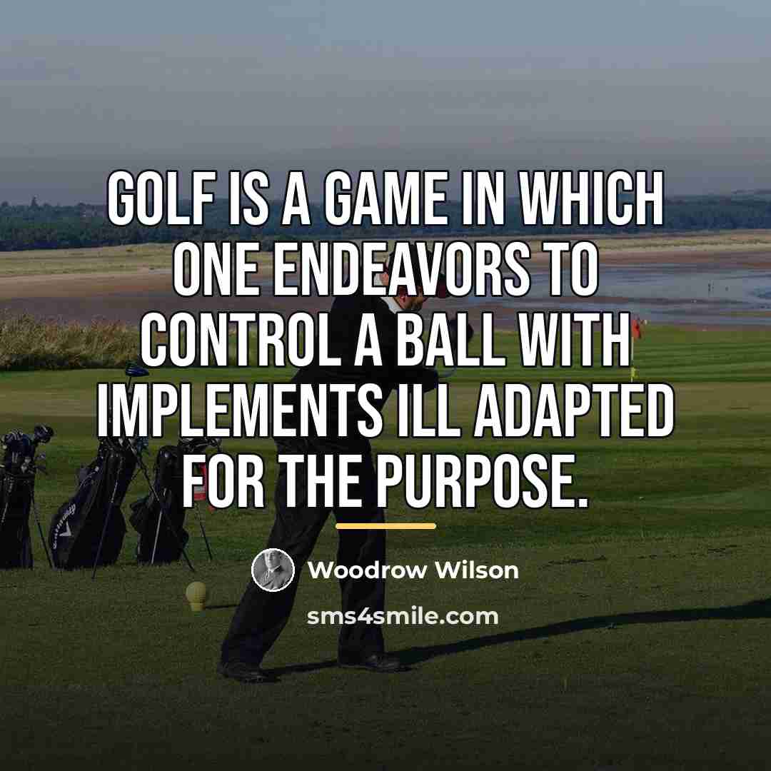 “Golf is a game in which one endeavors to control…” quote by Woodrow Wilson