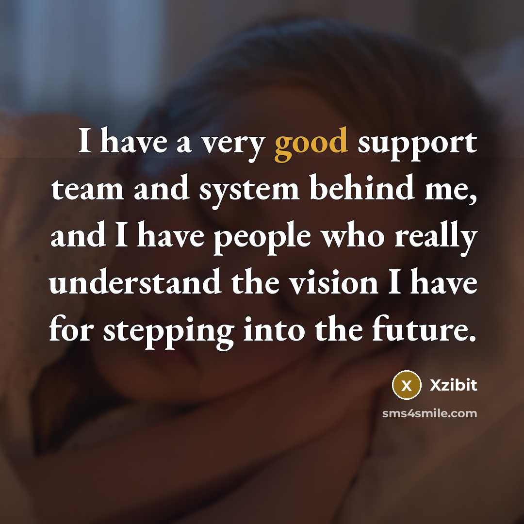 “I have a very good support team and system behind…” quote by Xzibit