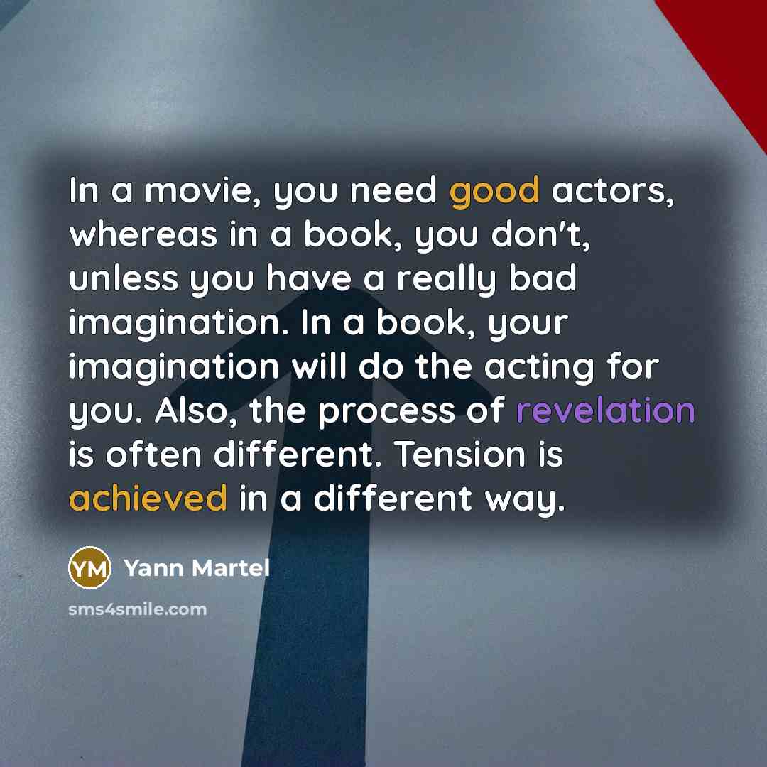 “In a movie, you need good actors, whereas in a…” quote by Yann Martel