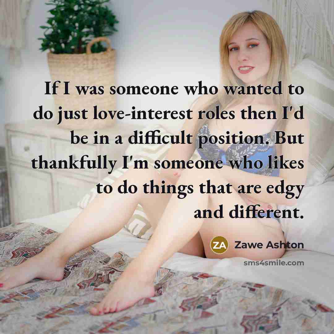“If I was someone who wanted to do just love-interest…” quote by Zawe Ashton