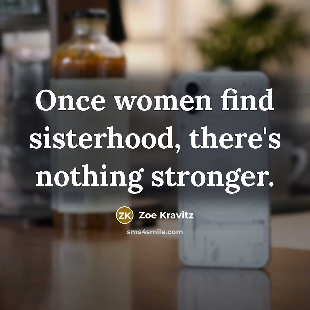“Once women find sisterhood, there's nothing stronger.…” quote by Zoe Kravitz