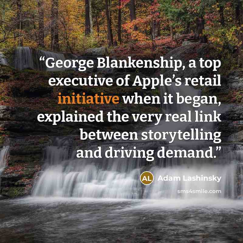 “George Blankenship, a top executive of Apple’s retail initiative when it began, explained the very real link between storytelling and driving demand.” quote by Adam Lashinsky