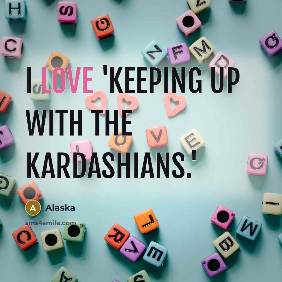 “I love 'Keeping Up with the Kardashians.'…” quote by Alaska