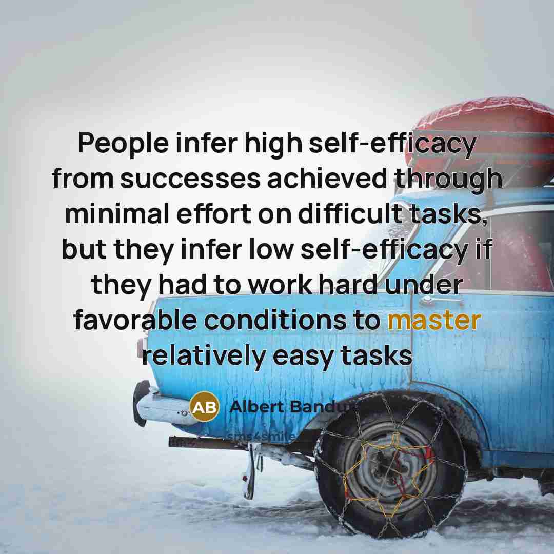 “People infer high self-efficacy from successes achieved through minimal effort…” quote by Albert Bandura