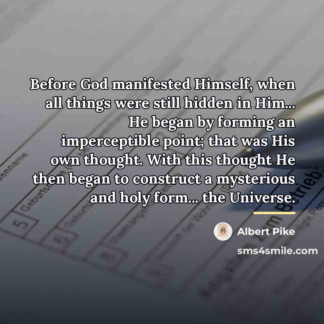 “Before God manifested Himself, when all things were still hidden…” quote by Albert Pike