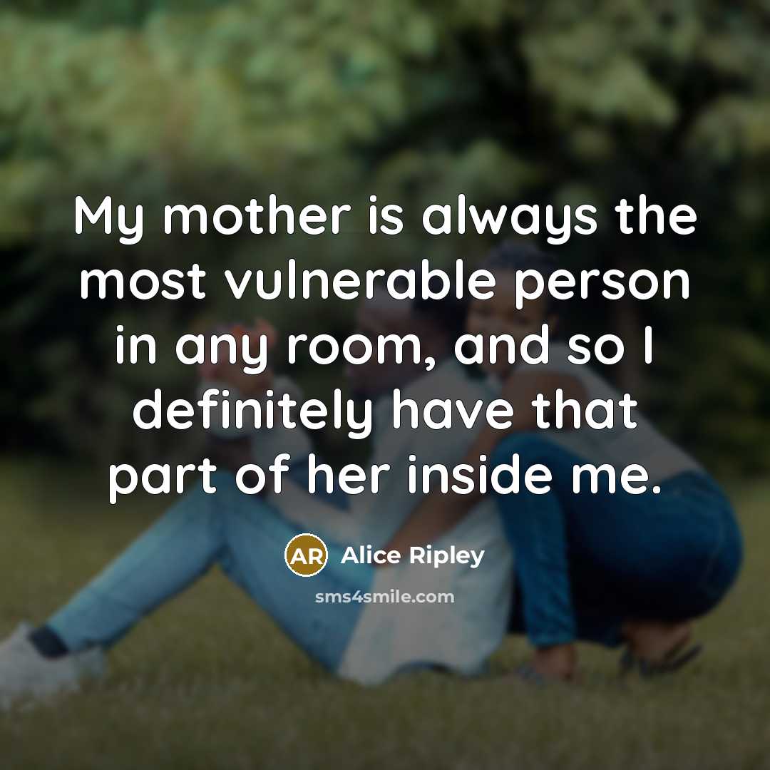 “My mother is always the most vulnerable person in any…” quote by Alice Ripley