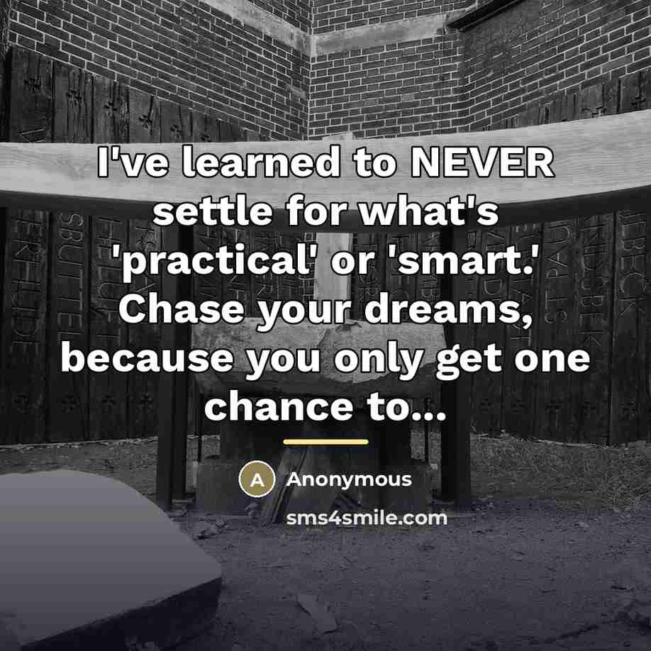 “I've learned to NEVER settle for what's 'practical' or 'smart.'…” quote by Anonymous
