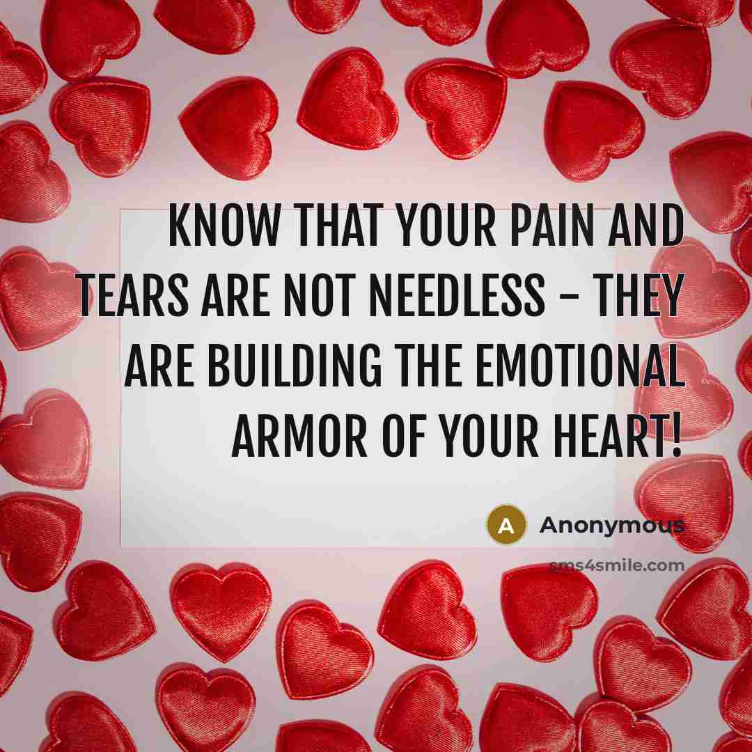 “Know that your pain and tears are not needless -…” quote by Anonymous