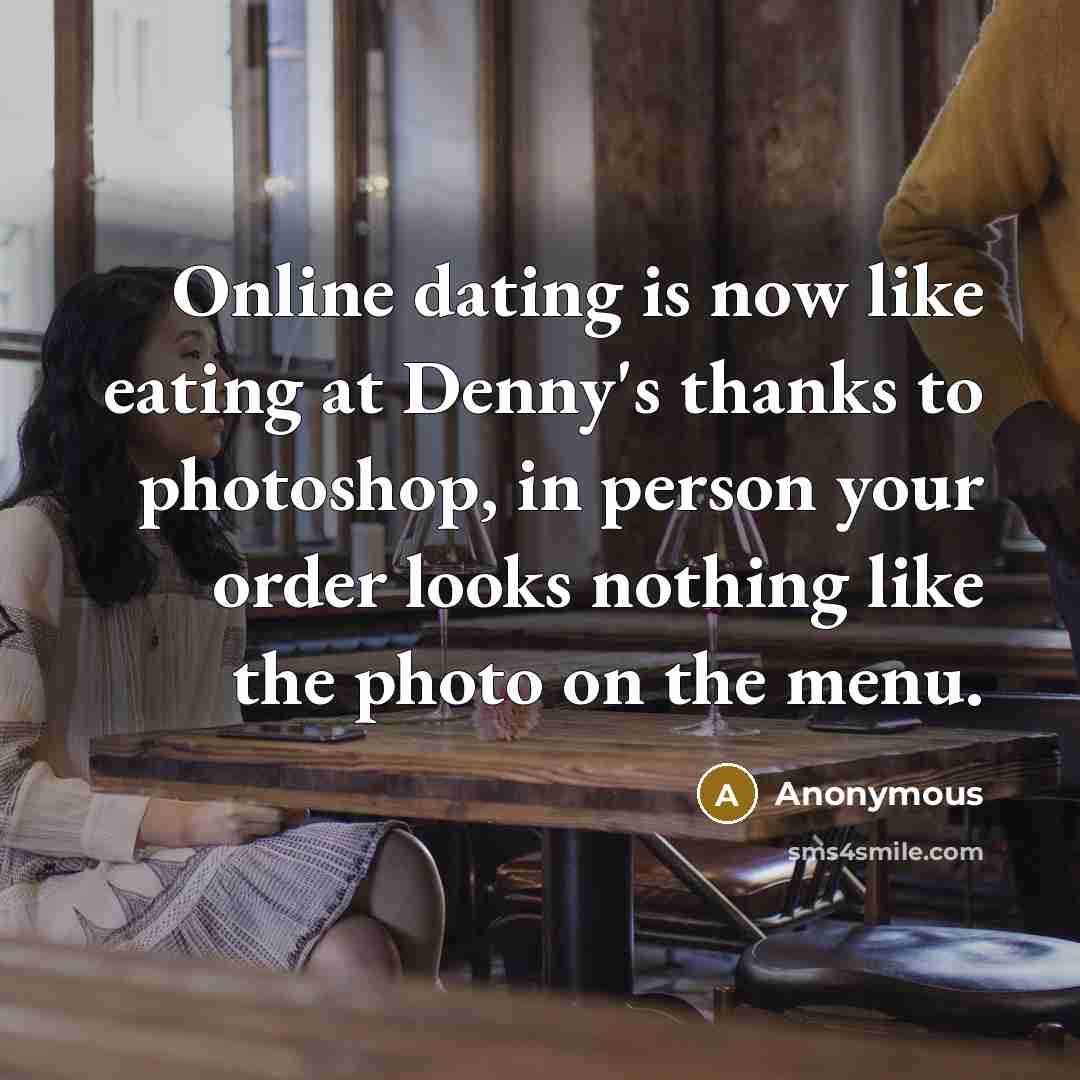 “Online dating is now like eating at Denny's thanks to…” quote by Anonymous