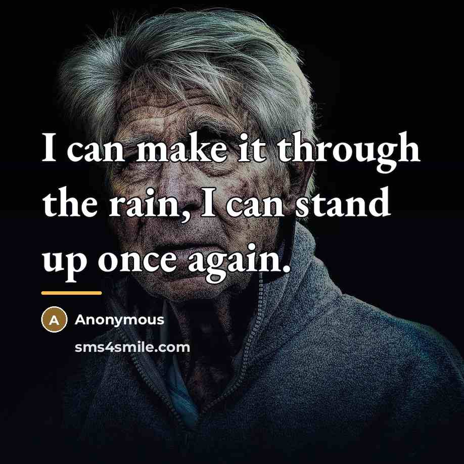 “I can make it through the rain, I can stand…” quote by Anonymous