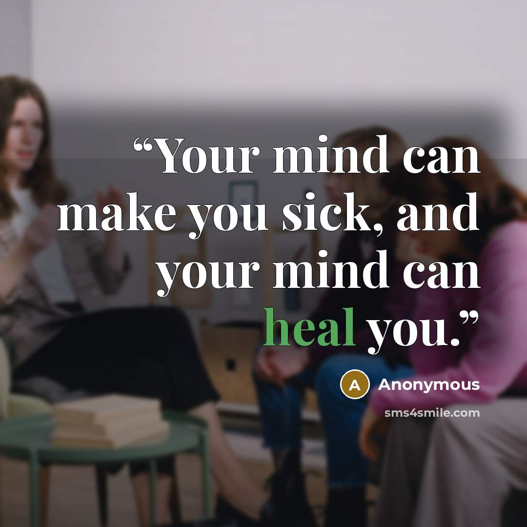 “Your mind can make you sick, and your mind can heal you.” quote by Anonymous