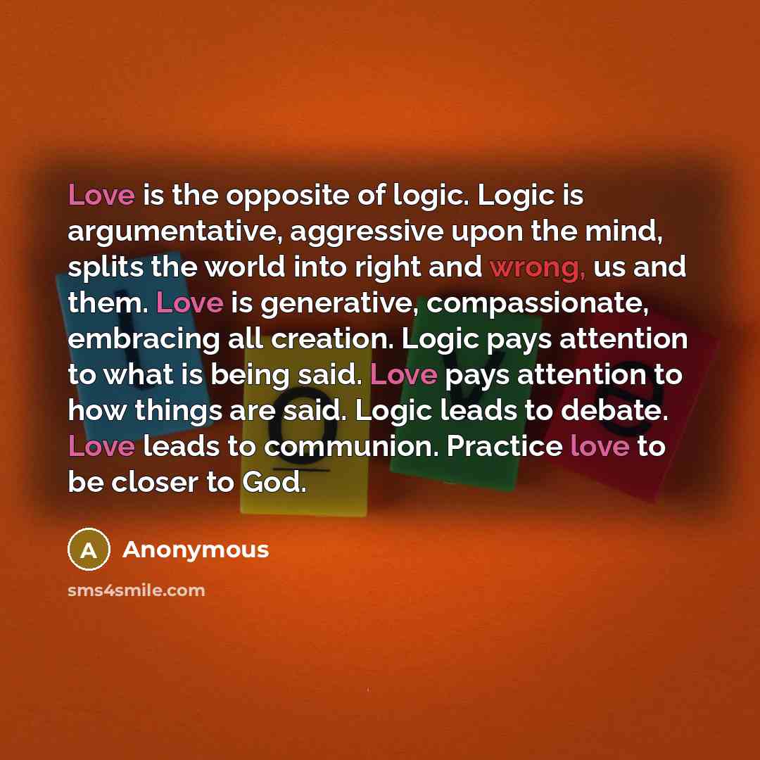 “Love is the opposite of logic. Logic is argumentative, aggressive…” quote by Anonymous