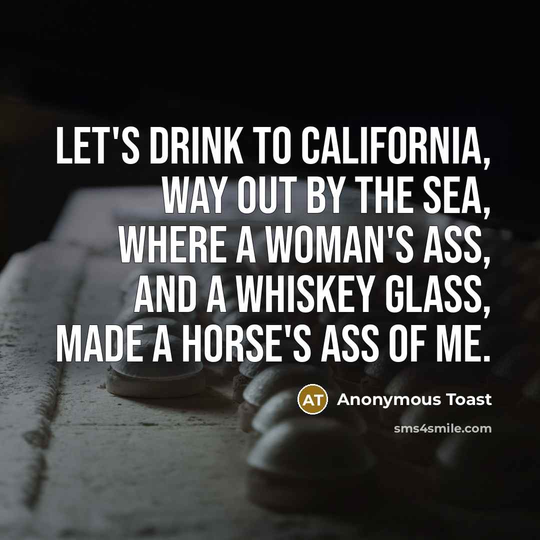 “Let's drink to California, way out by the sea, Where…” quote by Anonymous Toast