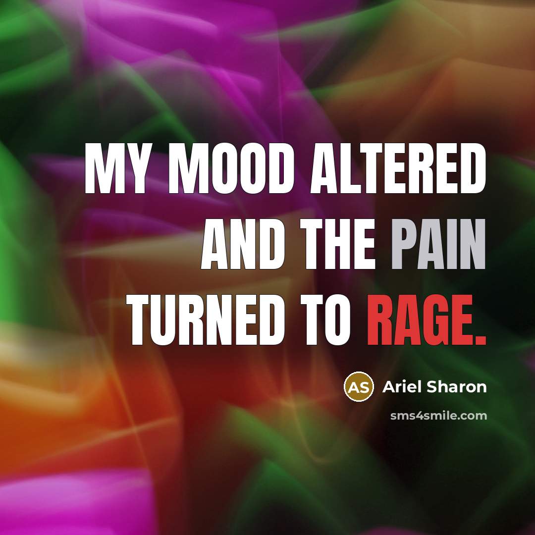 “My mood altered and the pain turned to rage.…” quote by Ariel Sharon