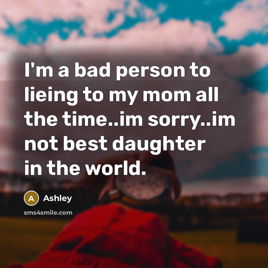 “I'm a bad person to lieing to my mom all…” quote by Ashley