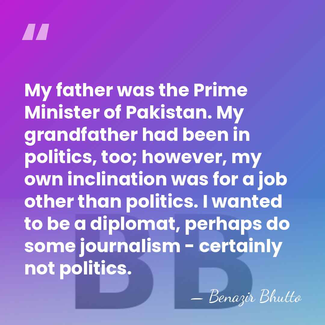 My father was the Prime Minister of Pakistan. My grandfather had been&hellip; - Benazir Bhutto