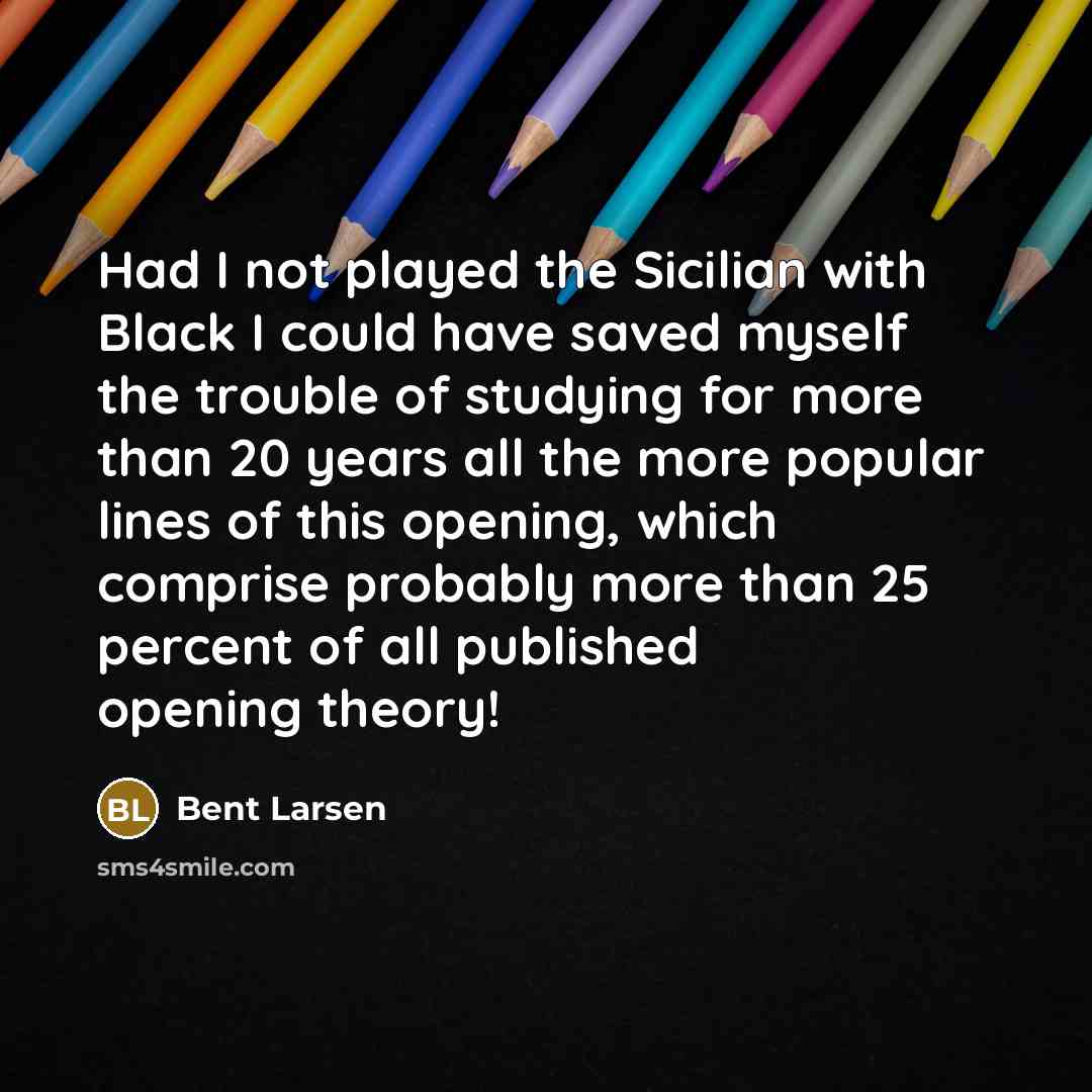 “Had I not played the Sicilian with Black I could…” quote by Bent Larsen