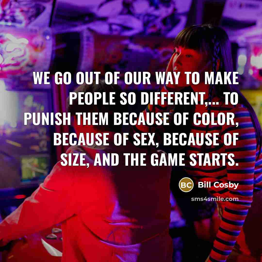 “We go out of our way to make people so…” quote by Bill Cosby