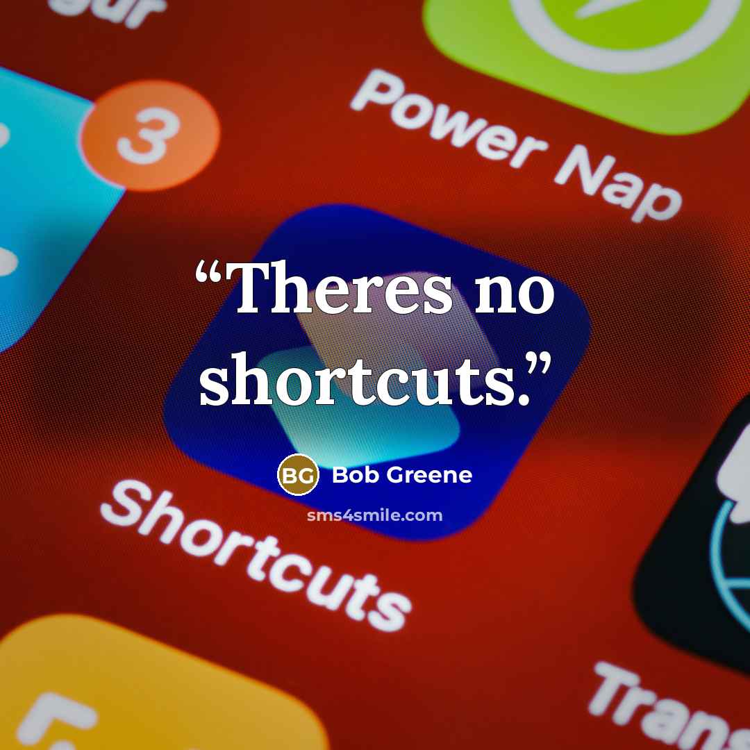 “Theres no shortcuts.” quote by Bob Greene