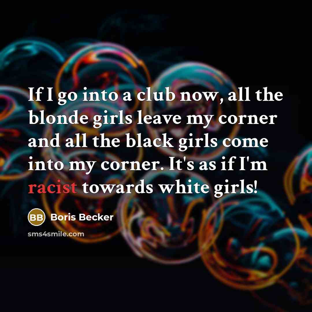 “If I go into a club now, all the blonde…” quote by Boris Becker