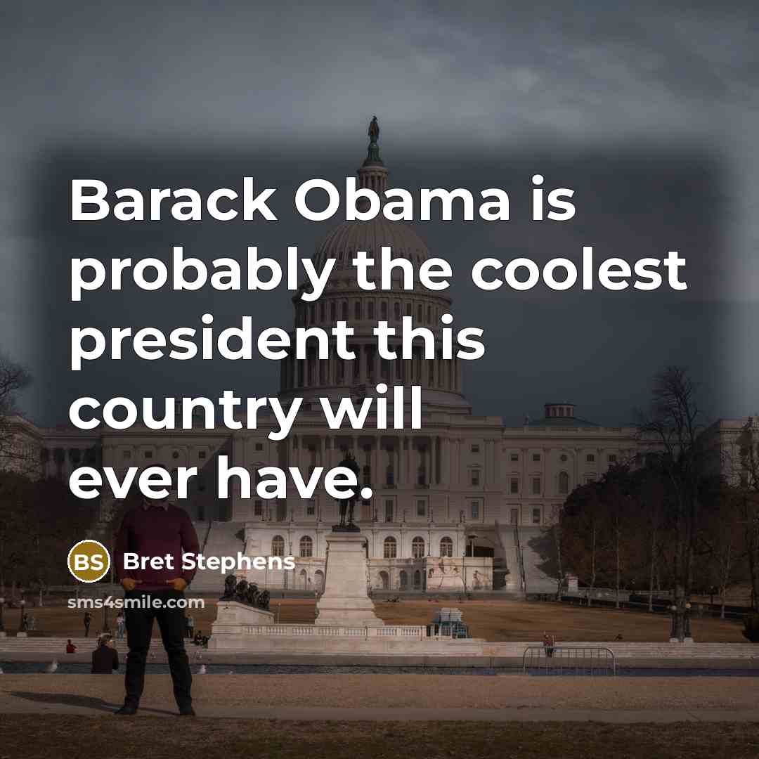 “Barack Obama is probably the coolest president this country will…” quote by Bret Stephens
