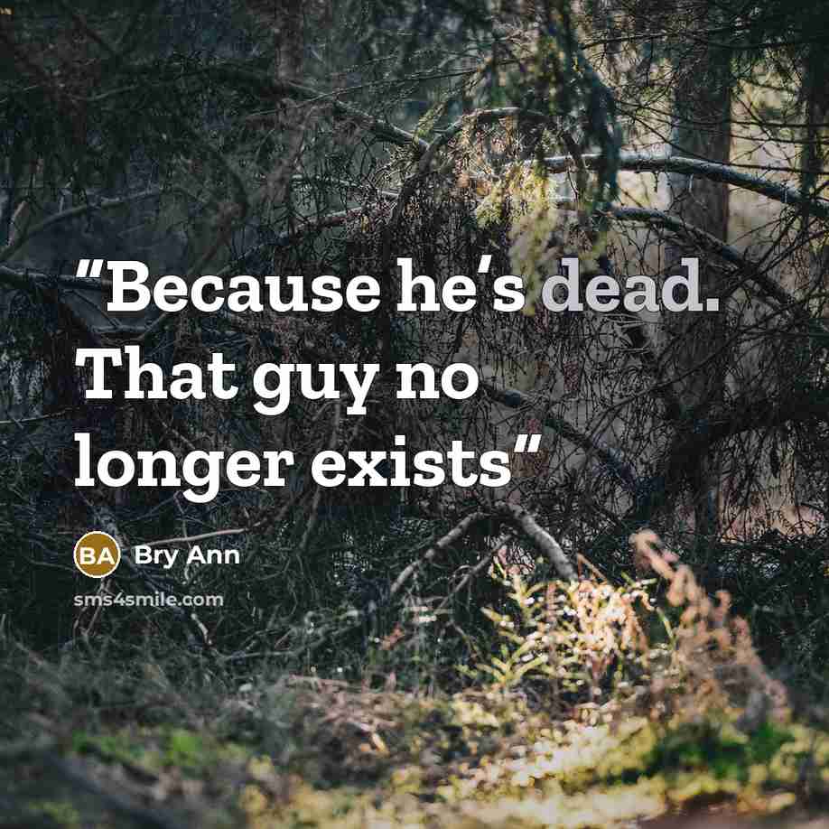 “Because he’s dead. That guy no longer exists” quote by Bry Ann