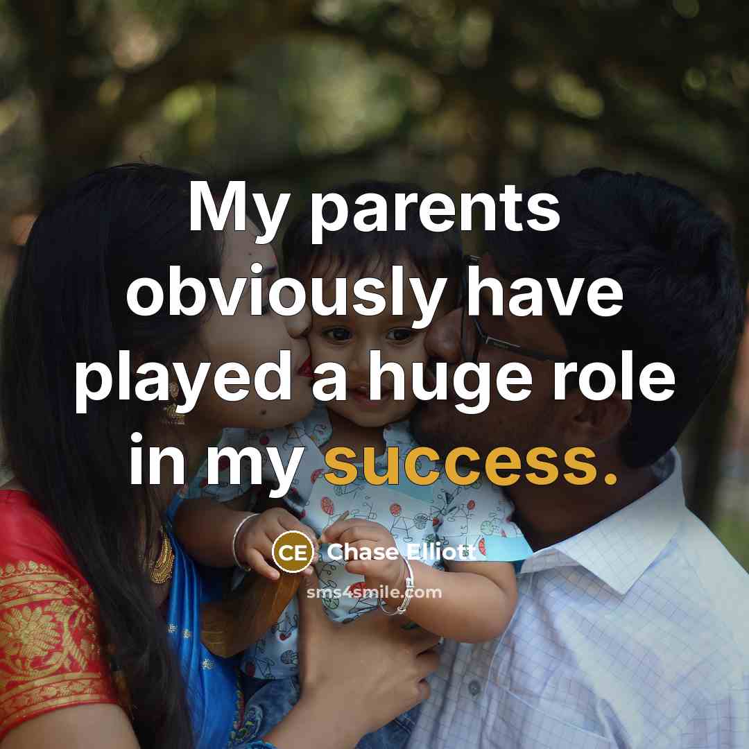 “My parents obviously have played a huge role in my…” quote by Chase Elliott