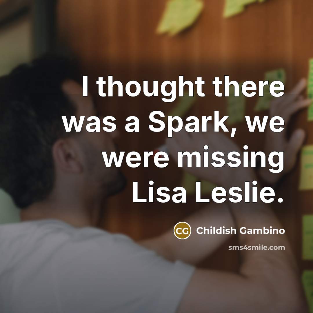 “I thought there was a Spark, we were missing Lisa Leslie.” quote by Childish Gambino