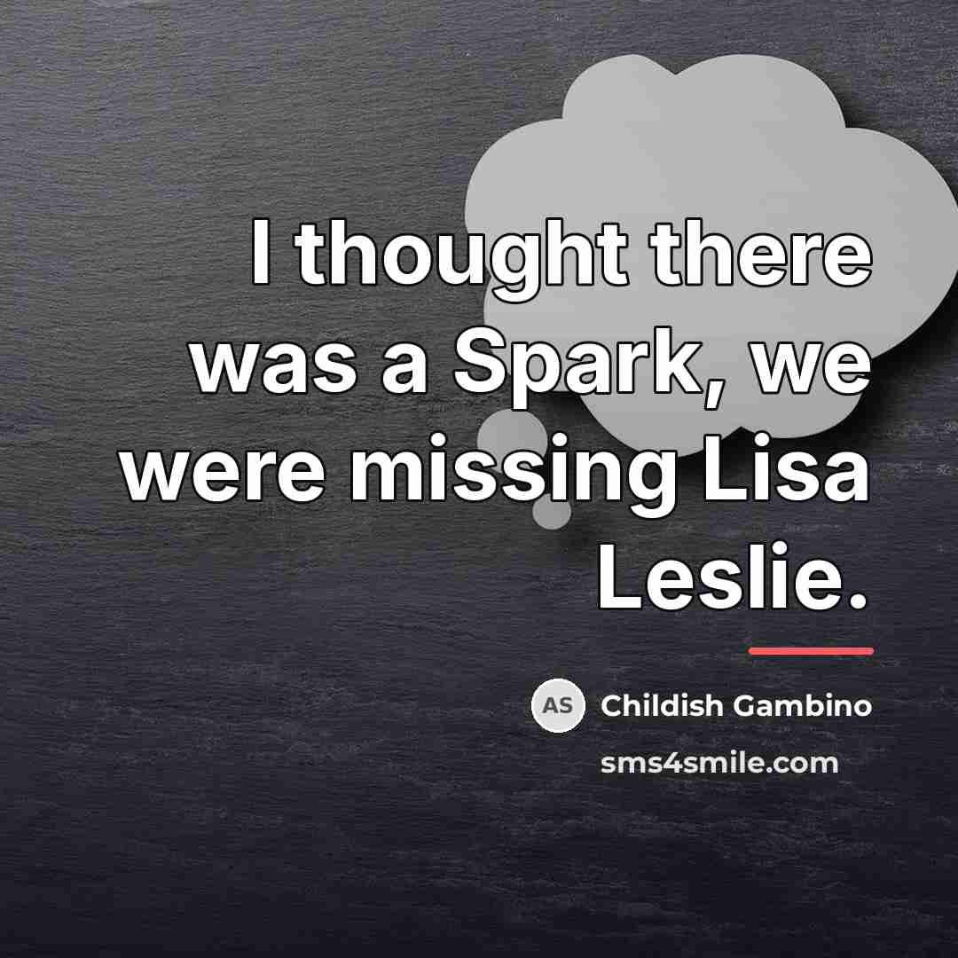 “I thought there was a Spark, we were missing Lisa…” quote by Childish Gambino