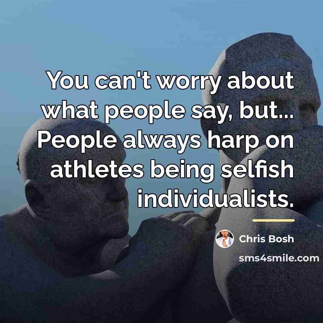 “You can't worry about what people say, but... People always…” quote by Chris Bosh