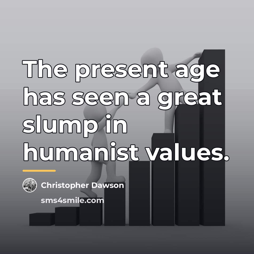 “The present age has seen a great slump in humanist…” quote by Christopher Dawson