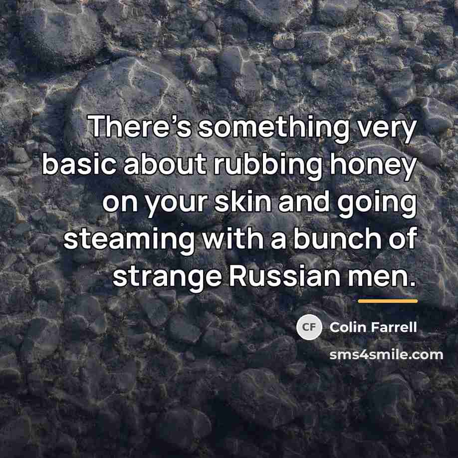 “There's something very basic about rubbing honey on your skin…” quote by Colin Farrell