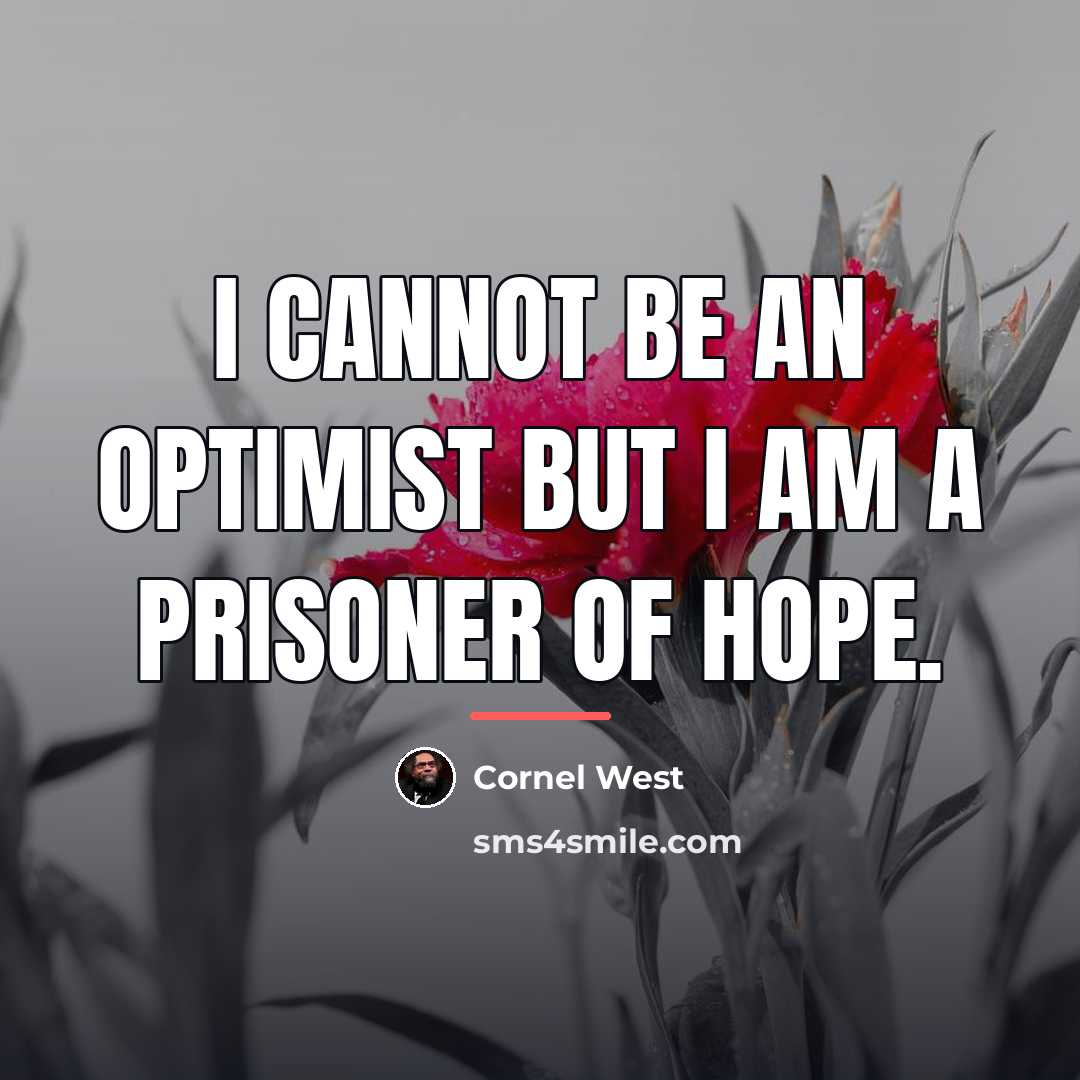 “I cannot be an optimist but I am a prisoner…” quote by Cornel West