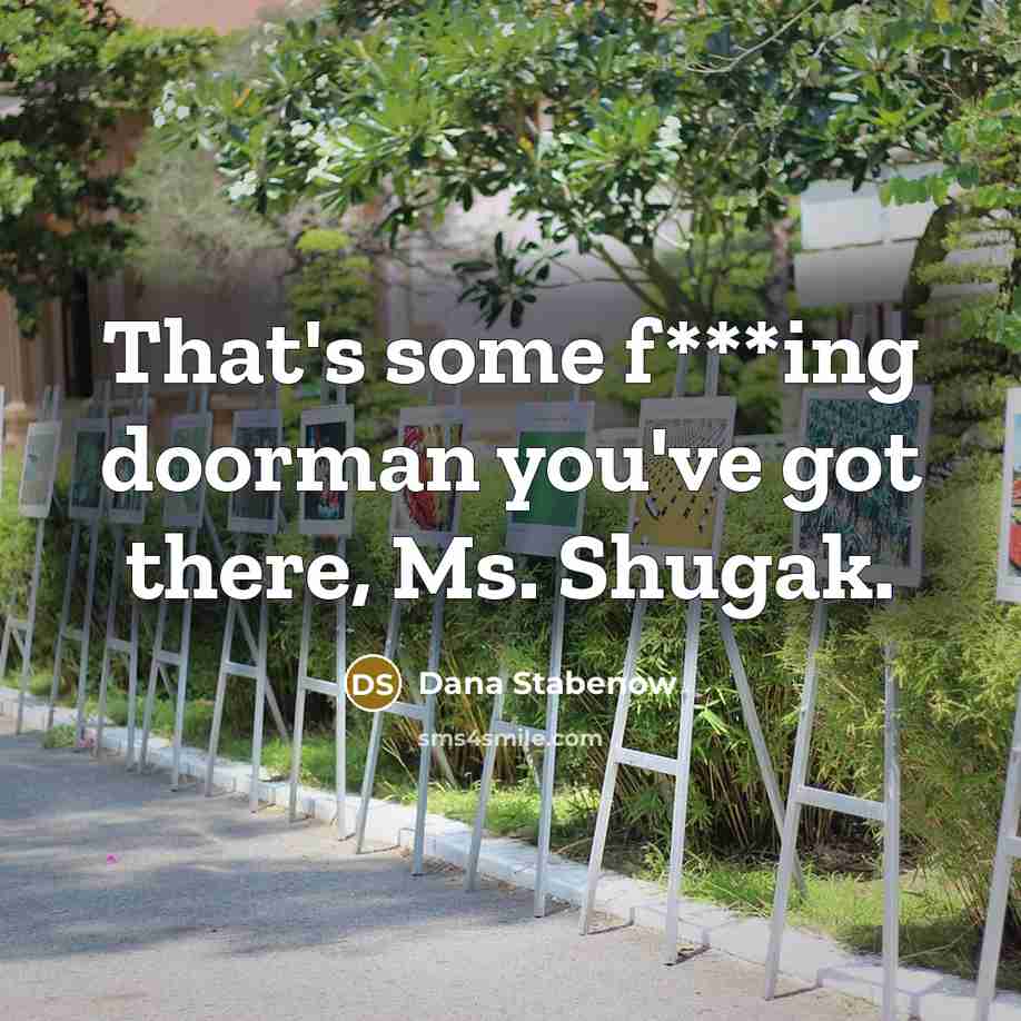 “That's some f***ing doorman you've got there, Ms. Shugak.…” quote by Dana Stabenow