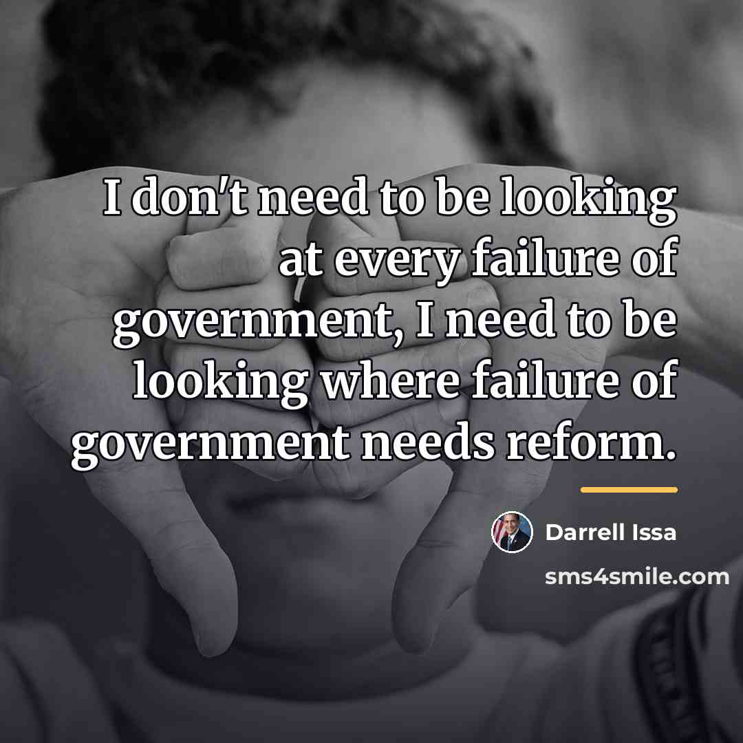“I don't need to be looking at every failure of…” quote by Darrell Issa