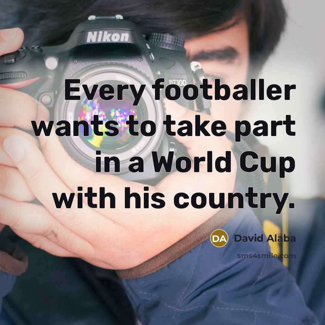 “Every footballer wants to take part in a World Cup…” quote by David Alaba