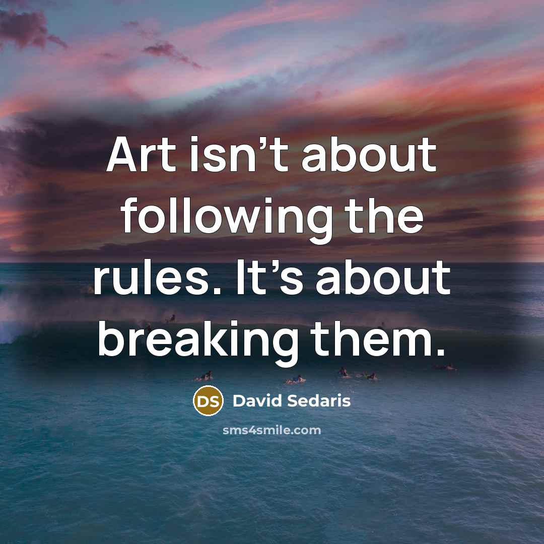“Art isn't about following the rules. It's about breaking them.…” quote by David Sedaris