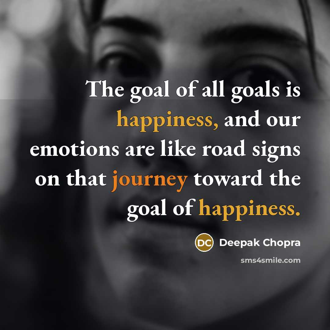 “The goal of all goals is happiness, and our emotions…” quote by Deepak Chopra