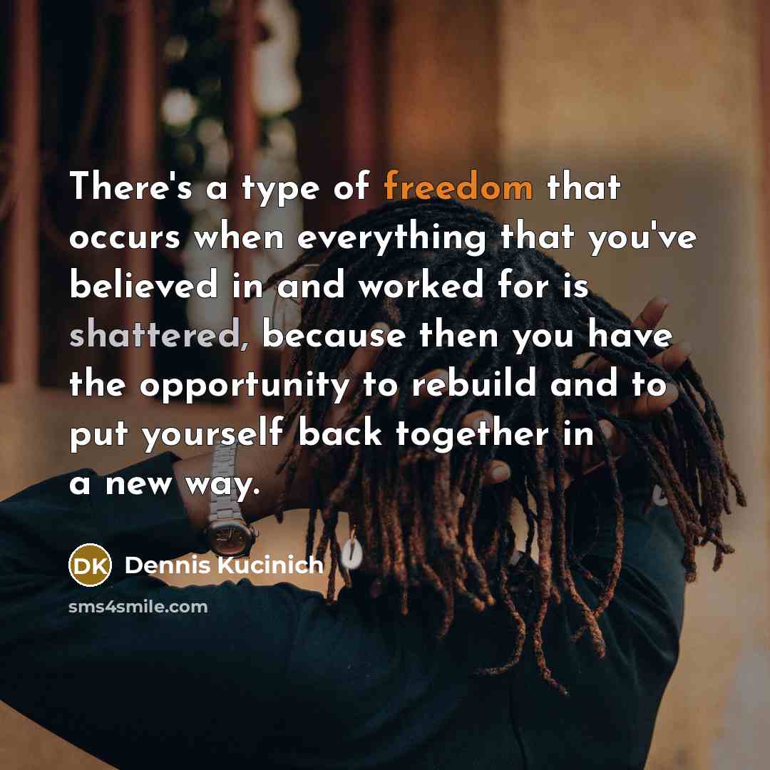 “There's a type of freedom that occurs when everything that…” quote by Dennis Kucinich