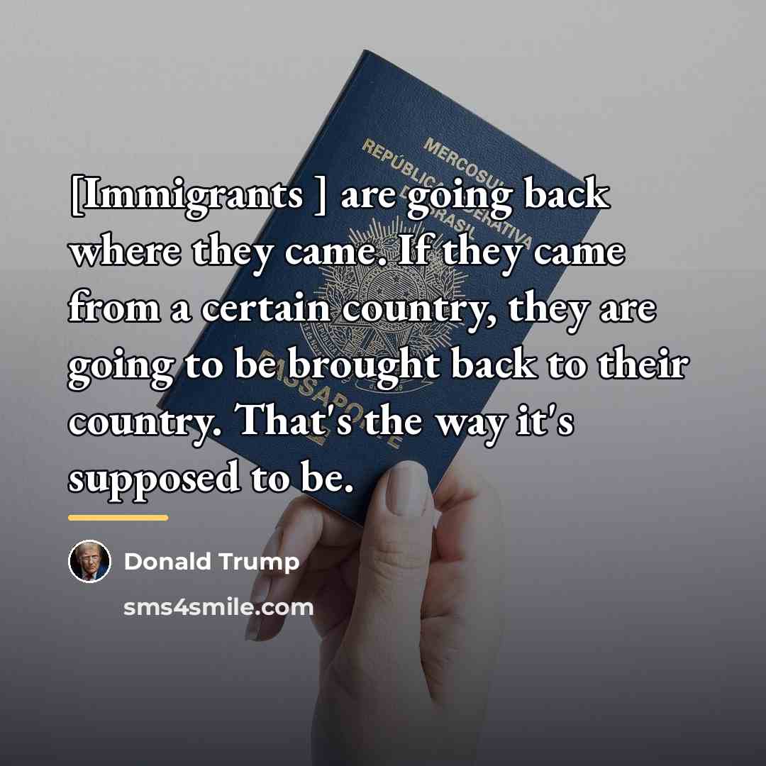 “[Immigrants ] are going back where they came. If they…” quote by Donald Trump