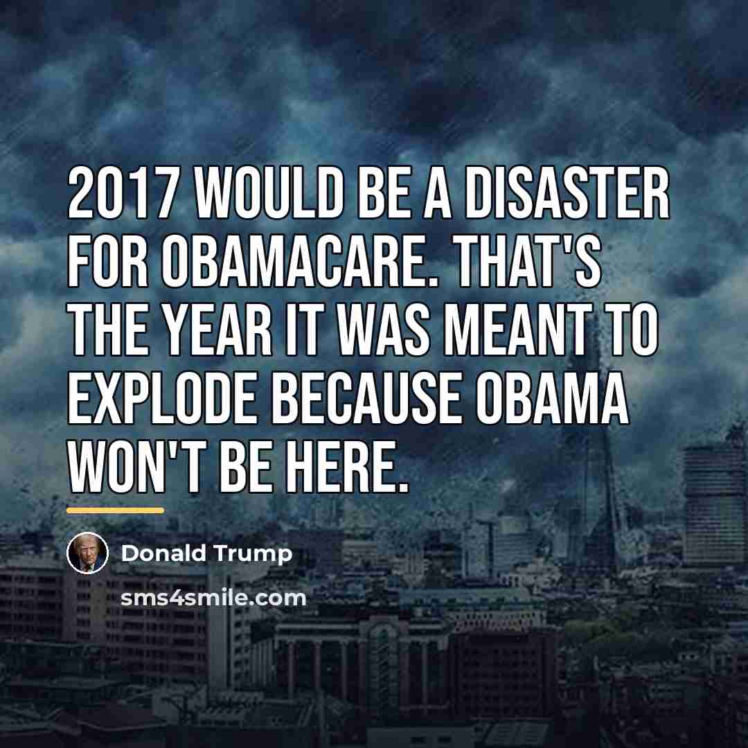 “2017 would be a disaster for Obamacare. That's the year…” quote by Donald Trump