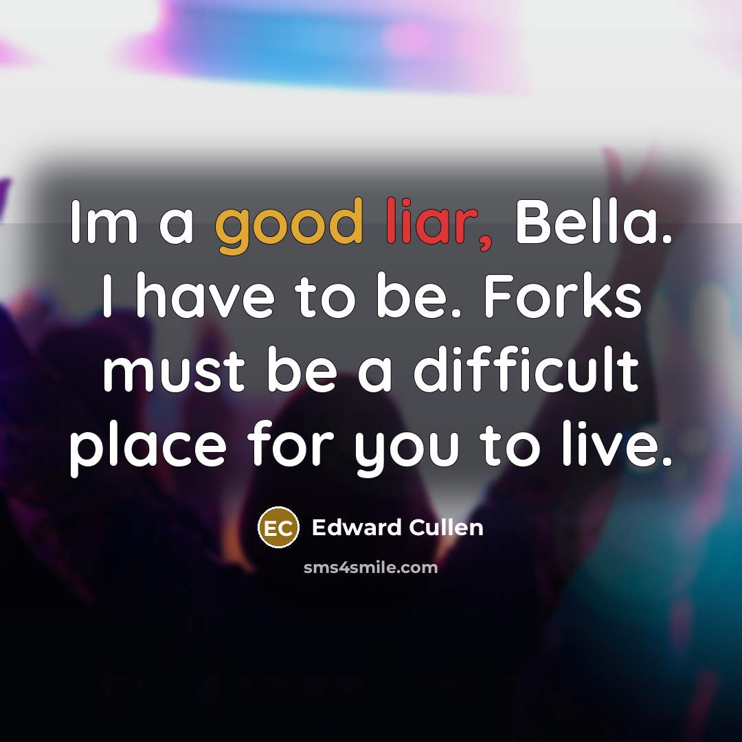 “Im a good liar, Bella. I have to be. Forks…” quote by Edward Cullen
