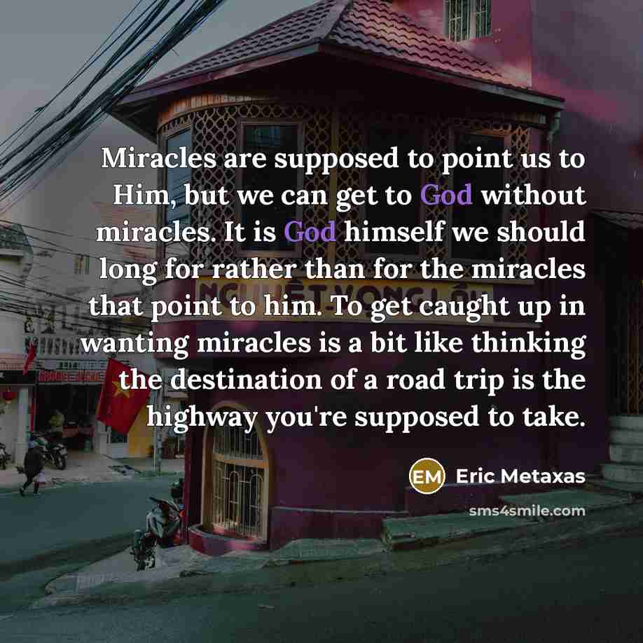 “Miracles are supposed to point us to Him, but we…” quote by Eric Metaxas